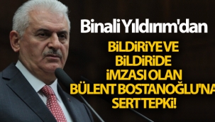 Binali Yıldırım'dan bildiriye ve bildiride imzası olan Bülent Bostanoğlu'na sert tepki