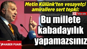 Metin Külünk'ten vesayetçi amirallere sert tepki: Bu millete kabadayılık yapamazsınız