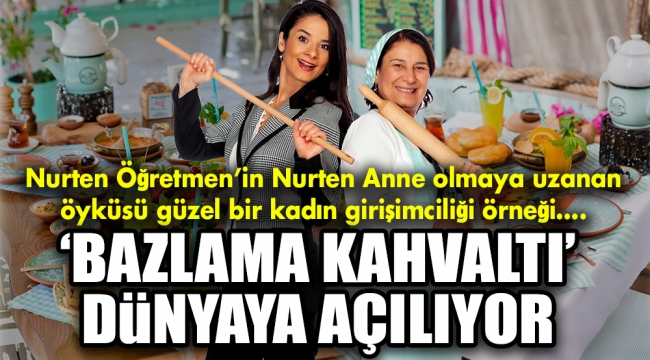 'Bazlama Kahvaltı' dünyaya açılıyor