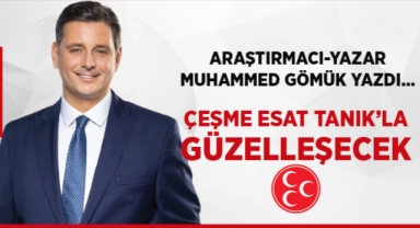 ÇEŞME ESAT TANIK'LA GÜZELLEŞECEK